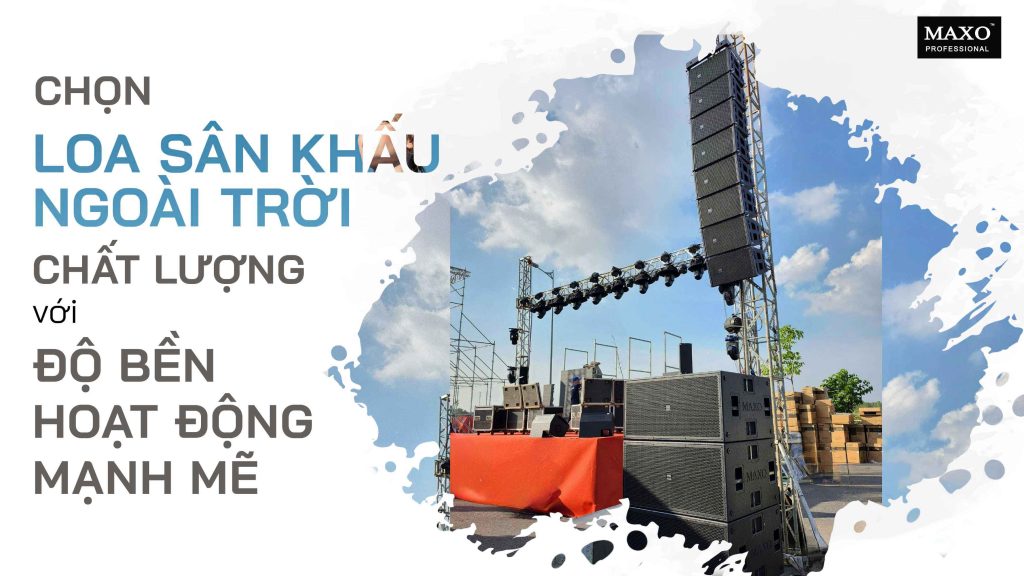 06-chon-loa-san-khau-ngoai-troi-chat-luong-voi-do-ben-hoat-dong-manh-me