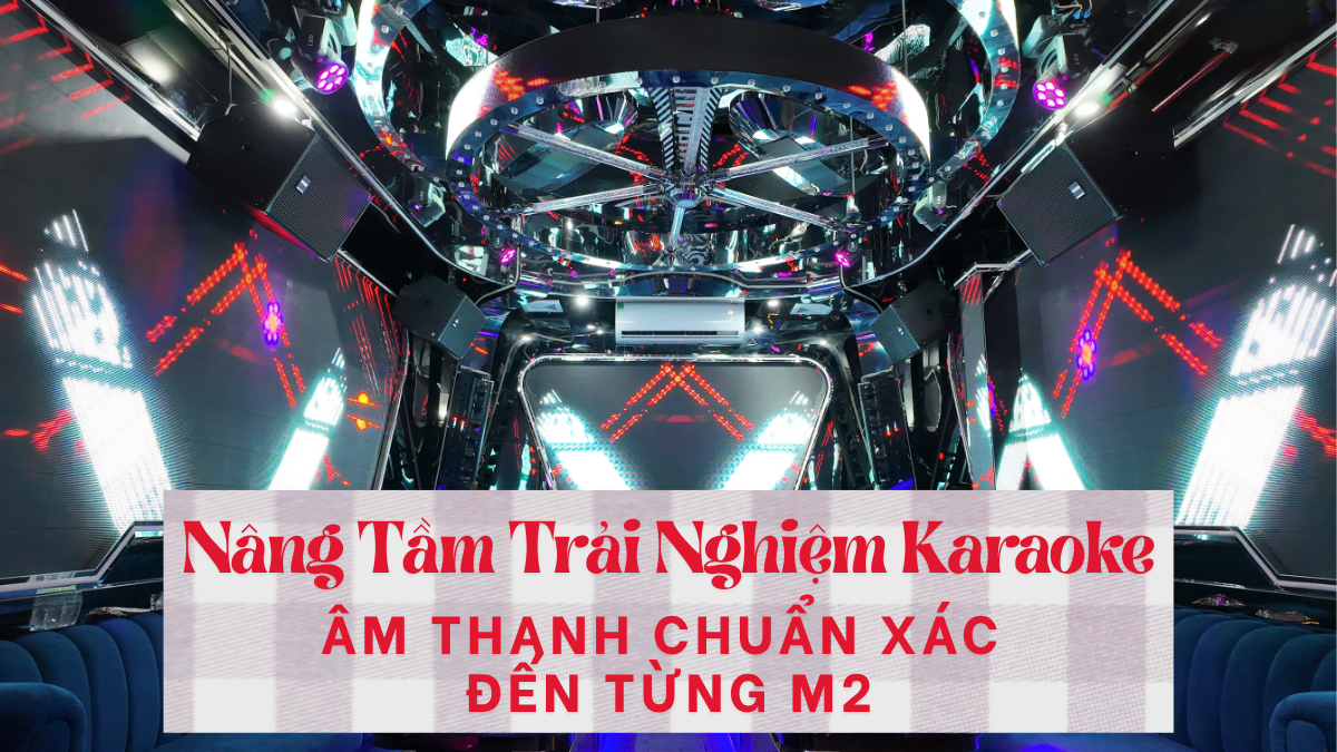 nang-tam-trai-nghiem-karaoke-am-thanh-chuan-xac-den-tung-m2-hinh-dai-dien